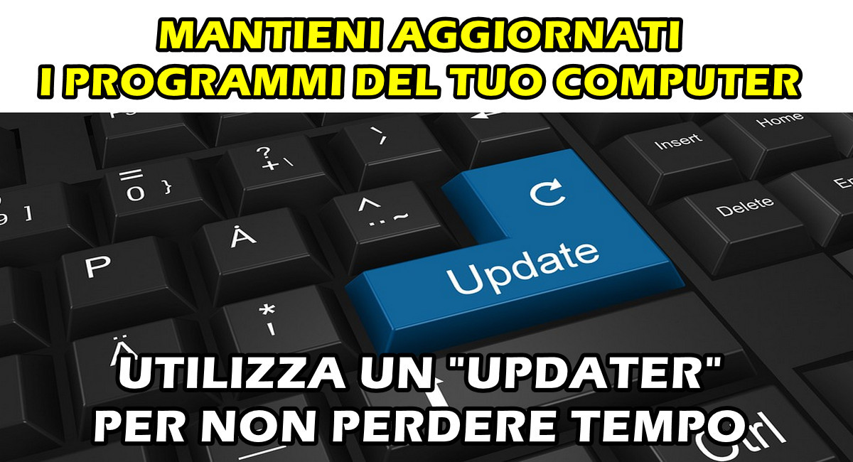 MANTIENI AGGIORNATI I PROGRAMMI DEL TUO COMPUTER : UTILIZZA UN “UPDATER” PER NON PERDERE TEMPO