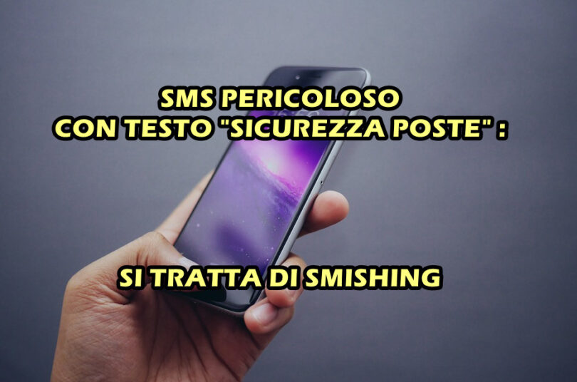 SMS PERICOLOSO CON TESTO “SICUREZZA POSTE” : SI TRATTA DI SMISHING