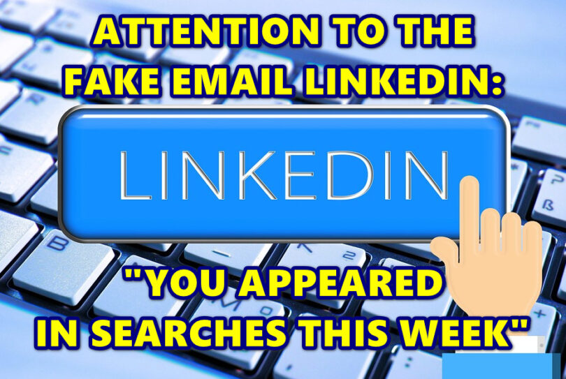 ATTENTION TO THE FAKE EMAIL LINKEDIN: “YOU APPEARED IN SEARCHES THIS WEEK”