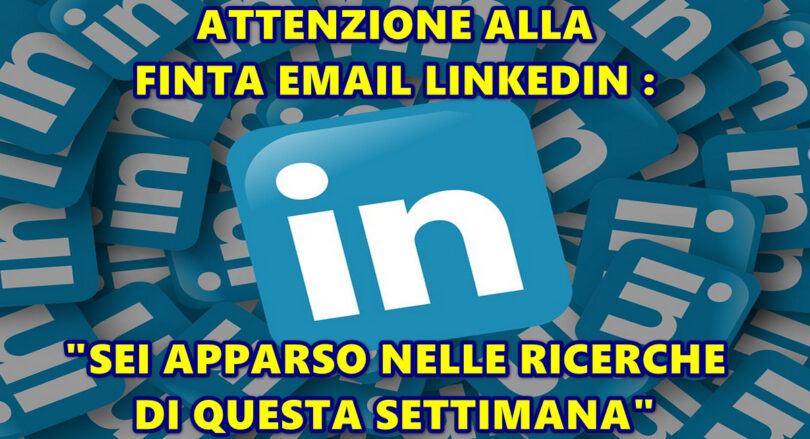 ATTENZIONE ALLA FINTA EMAIL LINKEDIN : “SEI APPARSO NELLE RICERCHE DI QUESTA SETTIMANA”