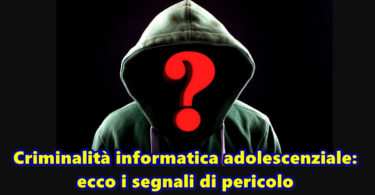 Criminalità informatica adolescenziale : ecco i segnali di pericolo