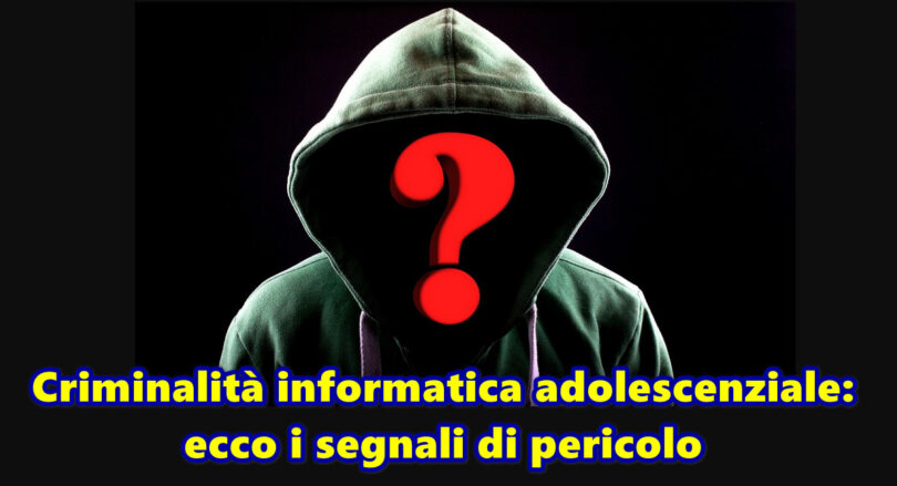 Criminalità informatica adolescenziale : ecco i segnali di pericolo