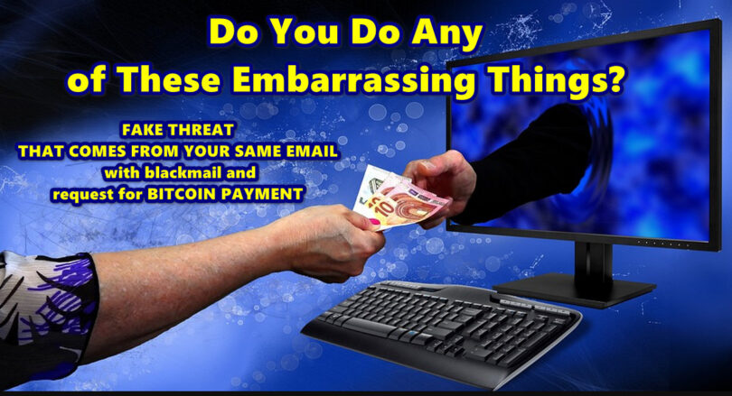 Do You Do Any of These Embarrassing Things? FAKE THREAT THAT COMES FROM YOUR SAME EMAIL with blackmail and request for BITCOIN PAYMENT