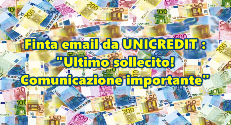 Finta email da UNICREDIT : “Ultimo sollecito! Comunicazione importante”