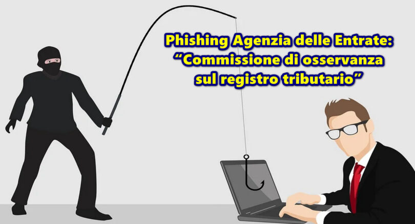 Phishing Agenzia delle Entrate: “Commissione di osservanza sul registro tributario”