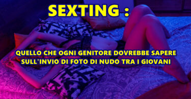 SEXTING : QUELLO CHE OGNI GENITORE DOVREBBE SAPERE SULL’INVIO DI FOTO DI NUDO TRA I GIOVANI