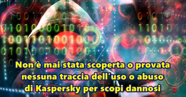 Non è mai stata scoperta o provata nessuna traccia dell’uso o abuso di Kaspersky per scopi dannosi