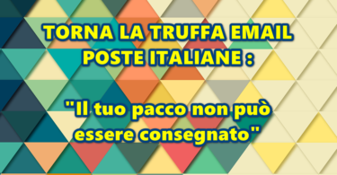 TORNA LA TRUFFA EMAIL POSTE ITALIANE : “Il tuo pacco non può essere consegnato”
