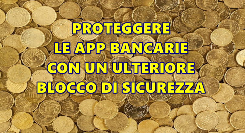 PROTEGGERE LE APP BANCARIE CON UN ULTERIORE BLOCCO DI SICUREZZA