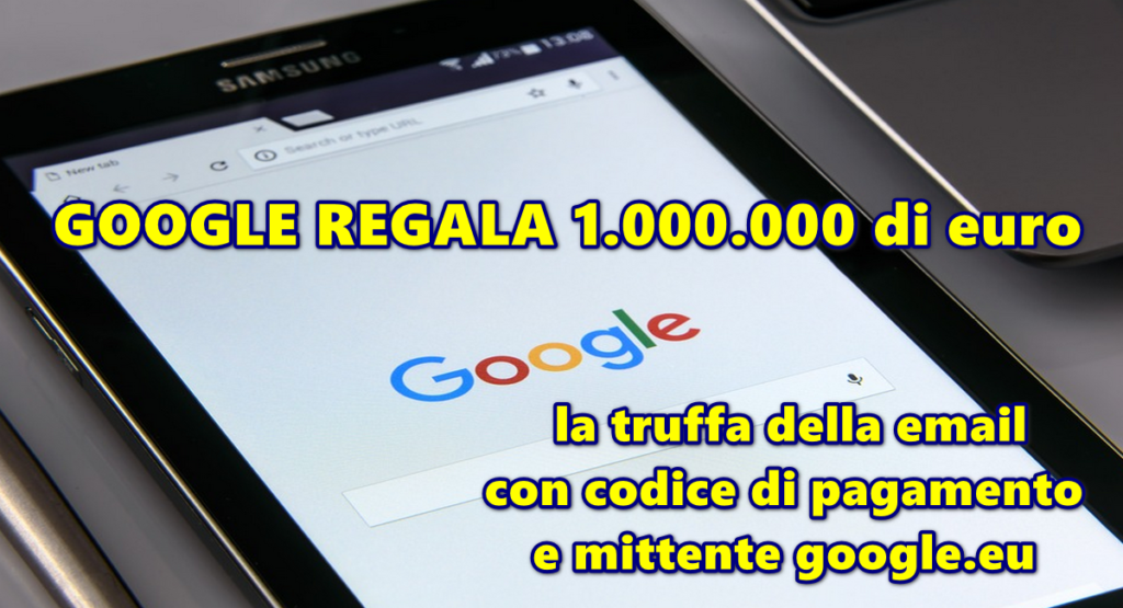 GOOGLE REGALA 1.000.000 di euro : la truffa della email con codice di pagamento e mittente google.eu