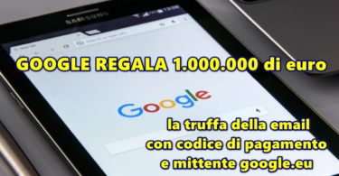 GOOGLE REGALA 1.000.000 di euro : la truffa della email con codice di pagamento e mittente google.eu