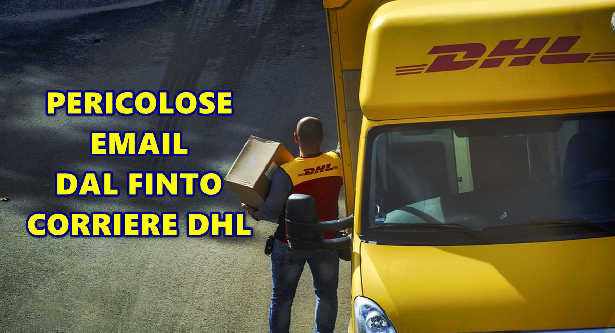 PERICOLOSA EMAIL DAL FINTO CORRIERE DHL PER INOLTRO BOLLA DOGANALE