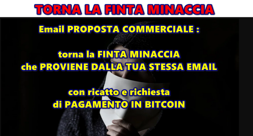 Email PROPOSTA COMMERCIALE : torna la FINTA MINACCIA che PROVIENE DALLA TUA STESSA EMAIL con ricatto e richiesta di PAGAMENTO IN BITCOIN