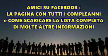 AMICI SU FACEBOOK : LA PAGINA CON TUTTI I COMPLEANNI e COME SCARICARE LA LISTA COMPLETA DI MOLTE ALTRE INFORMAZIONI