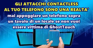 GLI ATTACCHI CONTACTLESS AL TUO TELEFONO SONO UNA REALTA’ : mai appoggiare un telefono sopra un tavolo di un locale se non vuoi essere vittima di GhostTouch