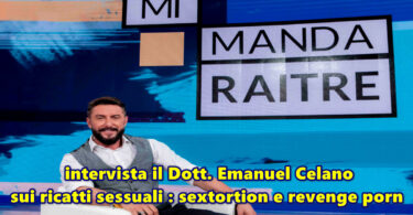 Mi Manda Rai Tre intervista il Dott. Emanuel Celano sui ricatti sessuali : sextortion e revenge porn