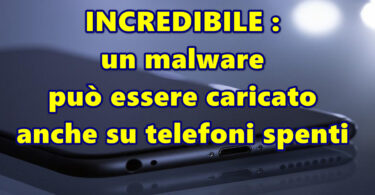 INCREDIBILE : un malware può essere caricato anche su telefoni spenti
