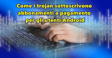 Come i trojan sottoscrivono abbonamenti a pagamento per gli utenti Android