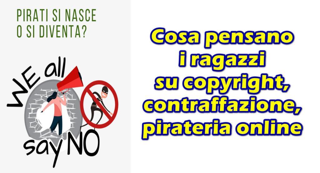 cosa pensano i ragazzi sulla pirteria contraffazione pirateria online Pirati si nasce o si diventa? Cosa pensano i ragazzi su copyright, contraffazione, pirateria online