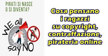 Pirati si nasce o si diventa? Cosa pensano i ragazzi su copyright, contraffazione, pirateria online