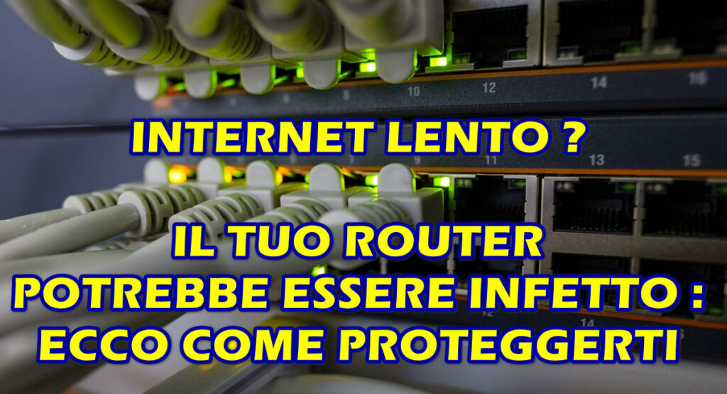 il tuo router potrebbe essere infetto INTERNET LENTO ? IL TUO ROUTER POTREBBE ESSERE INFETTO : ECCO COME PROTEGGERTI