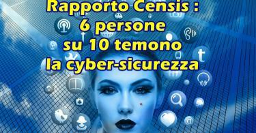 Rapporto Censis : 6 persone su 10 temono la cyber-sicurezza