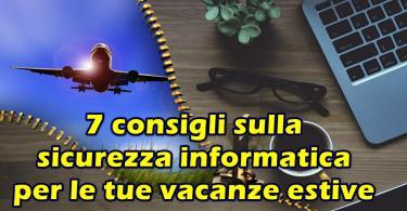 7 consigli sulla sicurezza informatica per le tue vacanze estive : le risposte alle domande più comuni