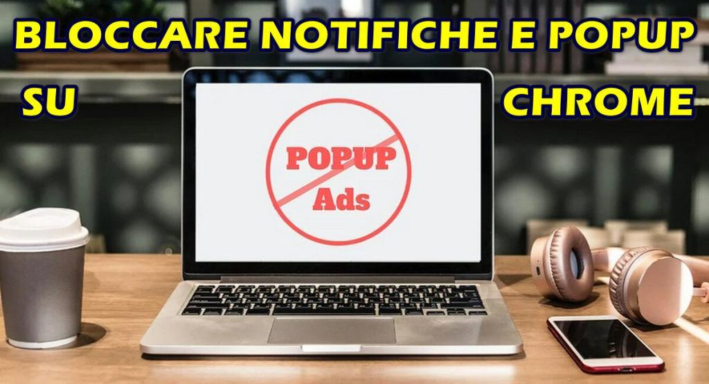 bloccare notifiche popup su chrome CHROME : BLOCCARE NOTIFICHE E POPUP DA PARTE DEI SITI WEB