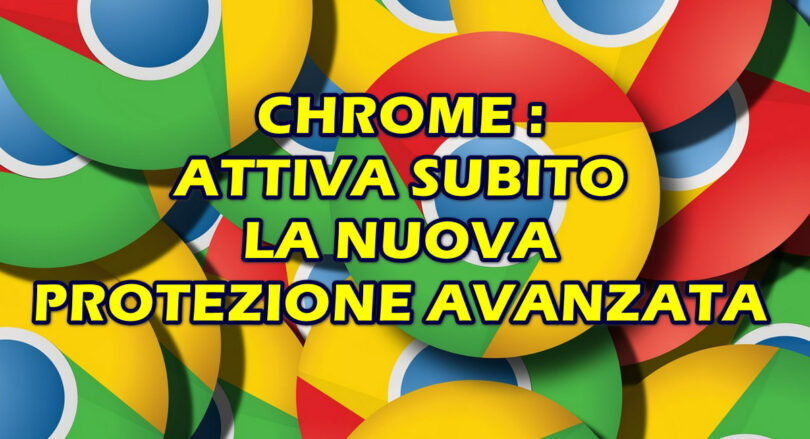 CHROME : ATTIVA SUBITO LA NUOVA PROTEZIONE AVANZATA