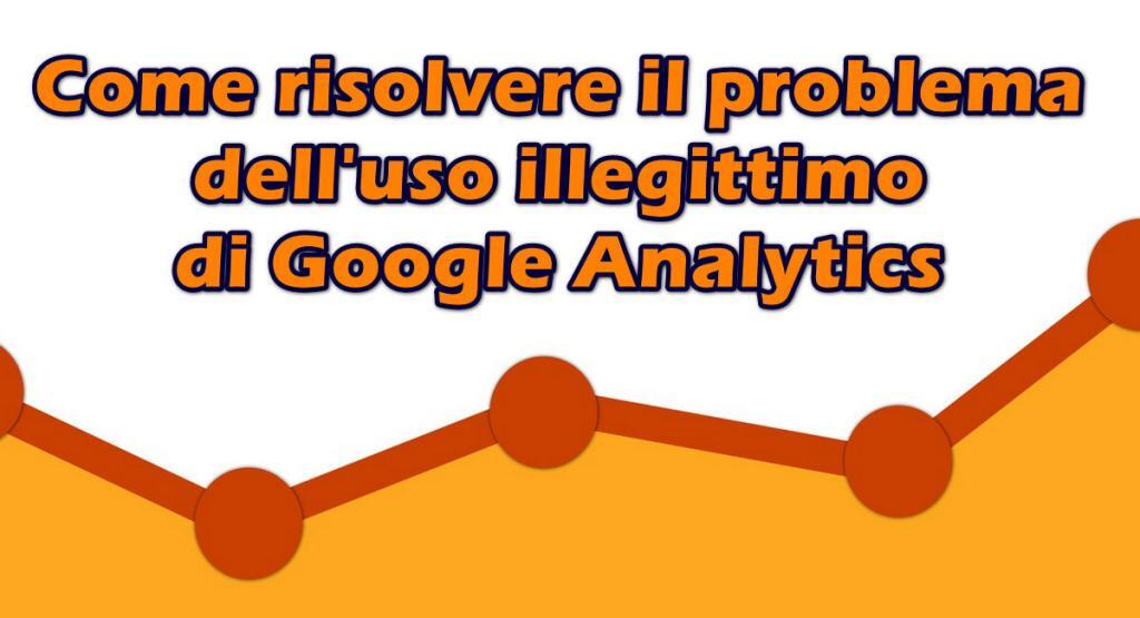 come risolvere il problema uso illegittimo google analytics Come risolvere il problema dell’uso illegittimo di Google Analytics ed evitare di violare la normativa sulla protezione dei dati personali