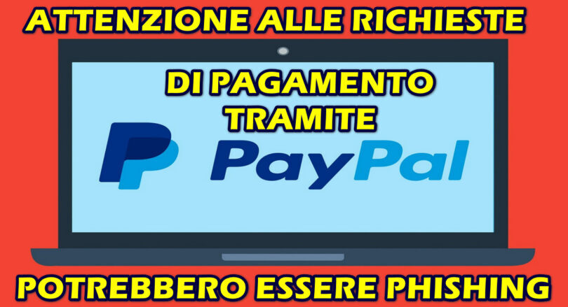 ATTENZIONE ALLE RICHIESTA DI PAGAMENTO TRAMITE PAYPAL : POTREBBERO ESSERE PHISHING