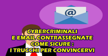 CYBERCRIMINALI E EMAIL CONTRASSEGNATE COME SICURE : I TRUCCHI PER CONVINCERVI