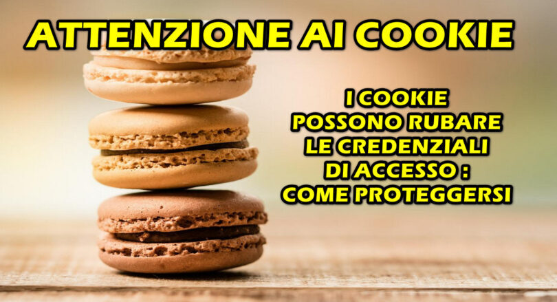 I COOKIE POSSONO RUBARE LE CREDENZIALI DI ACCESSO : COME PROTEGGERSI