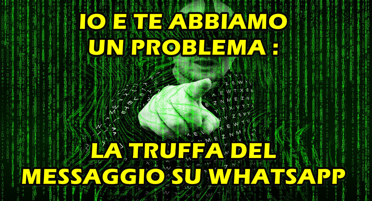 IO E TE ABBIAMO UN PROBLEMA : LA TRUFFA DEL MESSAGGIO SU WHATSAPP