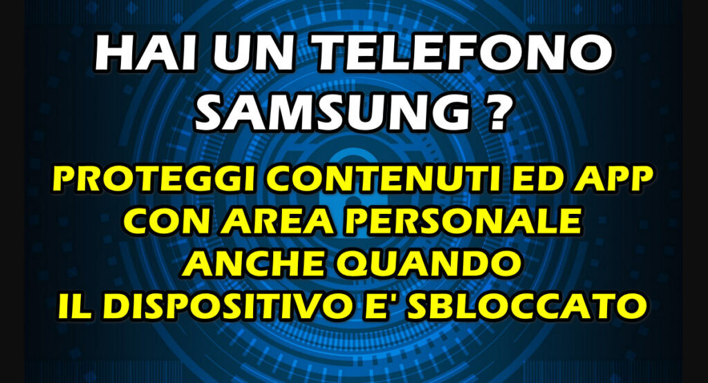 samsung proteggi app e dati con area personale HAI UN TELEFONO SAMSUNG ? PROTEGGI CONTENUTI ED APP CON AREA PERSONALE ANCHE QUANDO IL DISPOSITIVO E’ SBLOCCATO