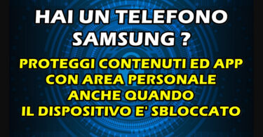 HAI UN TELEFONO SAMSUNG ? PROTEGGI CONTENUTI ED APP CON AREA PERSONALE ANCHE QUANDO IL DISPOSITIVO E’ SBLOCCATO