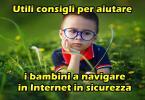 Utili consigli per aiutare i bambini a navigare in Internet in sicurezza