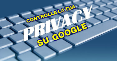 CONTROLLA SUBITO LE IMPOSTAZIONI DELLA TUA PRIVACY SU GOOGLE