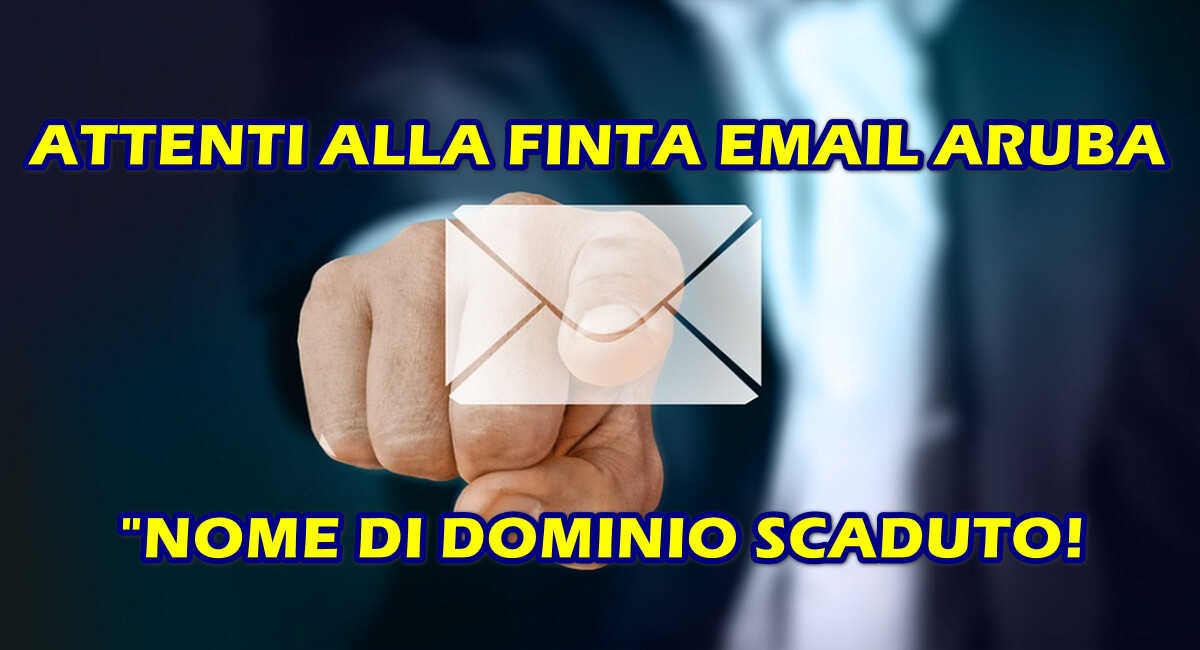 PHISHING SUI DOMINI : ATTENTI ALLA FINTA EMAIL ARUBA “NOME DI DOMINIO SCADUTO! RINNOVALO PRIMA DI PERDERLO”