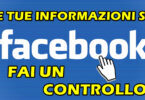 LE TUE INFORMAZIONI SU FACEBOOK : FAI UN CONTROLLO