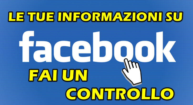 LE TUE INFORMAZIONI SU FACEBOOK : FAI UN CONTROLLO