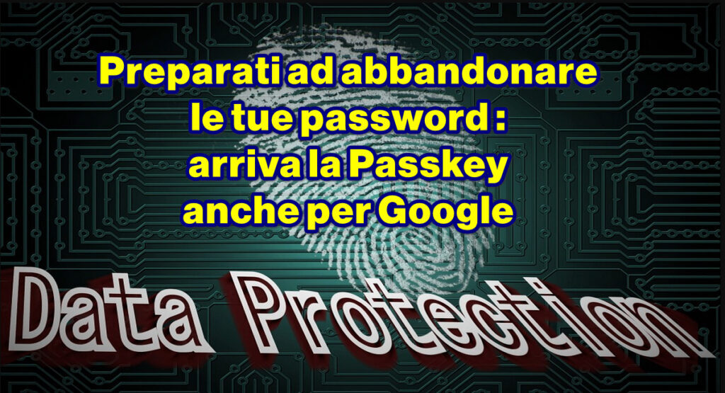 preparati ad abbandonare le tue password arriva passkey anche per google Preparati ad abbandonare le tue password : arriva la Passkey anche per Google