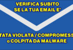 VERIFICA SUBITO SE LA TUA EMAIL E’ STATA VIOLATA / COMPROMESSA / COLPITA DA MALWARE
