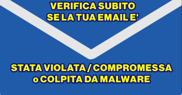 VERIFICA SUBITO SE LA TUA EMAIL E’ STATA VIOLATA / COMPROMESSA / COLPITA DA MALWARE