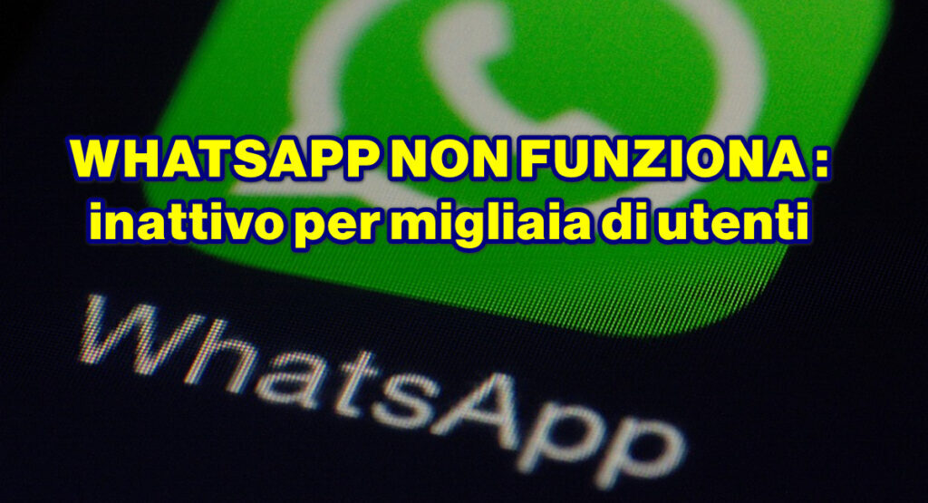 whatsapp non funziona WHATSAPP NON FUNZIONA : inattivo per migliaia di utenti