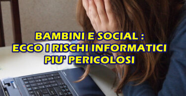 QUALI SONO I RISCHI INFORMATICI PIU’ IMPORTANTI DA VALUTARE PER I TUOI FIGLI MINORI