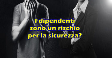 I dipendenti sono un rischio per la sicurezza?