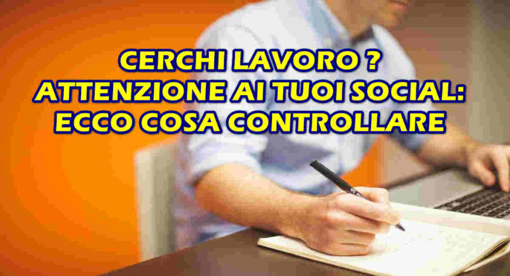 CERCHI LAVORO ? ATTENZIONE AI TUOI SOCIAL : ECCO COSA CONTROLLARE