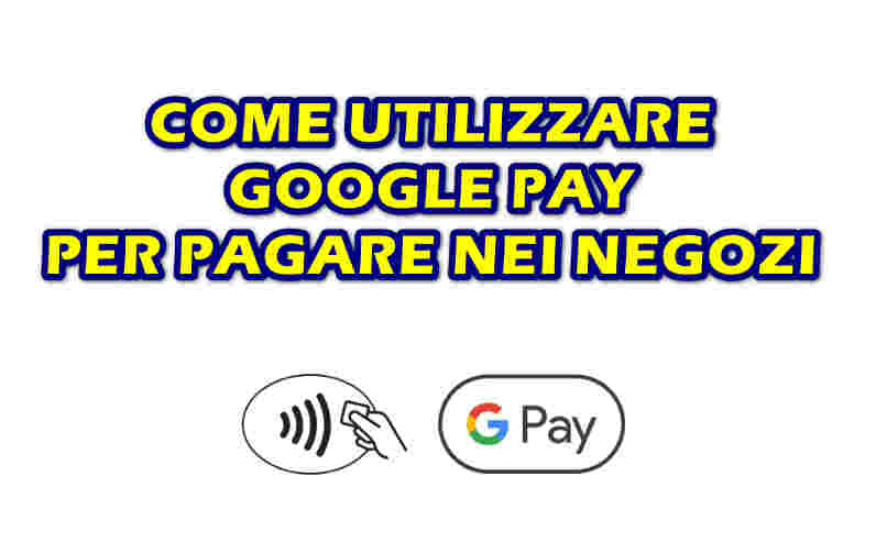 COME UTILIZZARE GOOGLE PAY PER PAGARE NEI NEGOZI