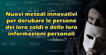 Nuovi metodi innovativi per derubare le persone dei loro soldi e delle loro informazioni personali